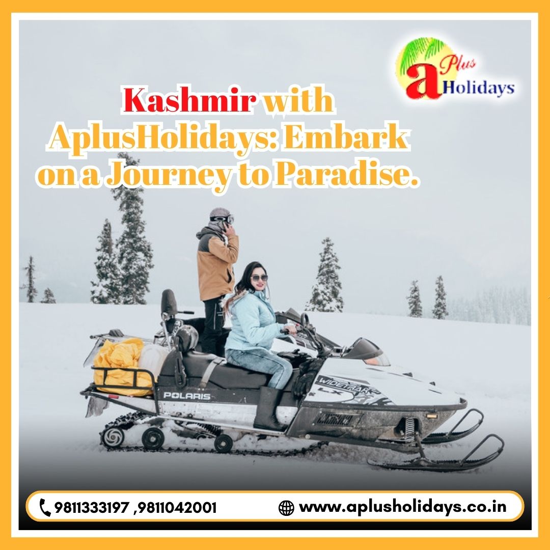 Kashmir with AplusHolidays Embark on a Journey to Paradise